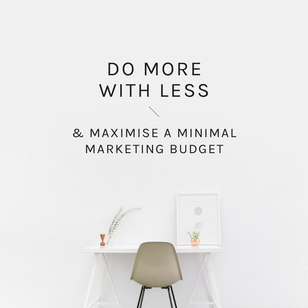 Do more with less and maximise a minimal marketing budget